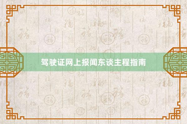 驾驶证网上报闻东谈主程指南