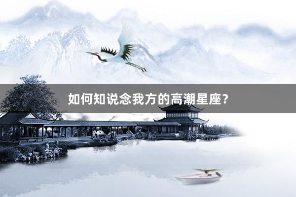 如何知说念我方的高潮星座？