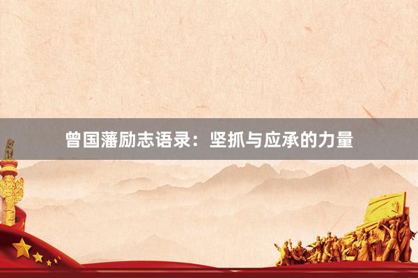 曾国藩励志语录：坚抓与应承的力量