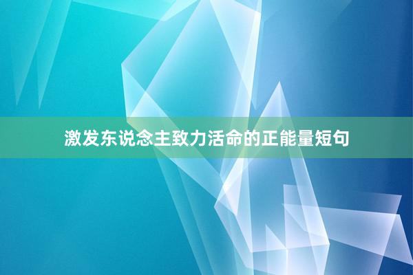 激发东说念主致力活命的正能量短句