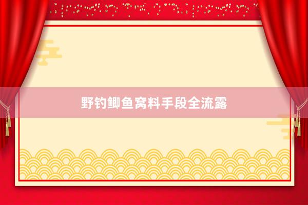 野钓鲫鱼窝料手段全流露