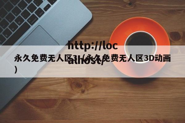 永久免费无人区3（永久免费无人区3D动画）