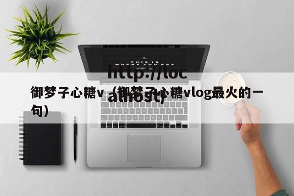 御梦子心糖v（御梦子心糖vlog最火的一句）