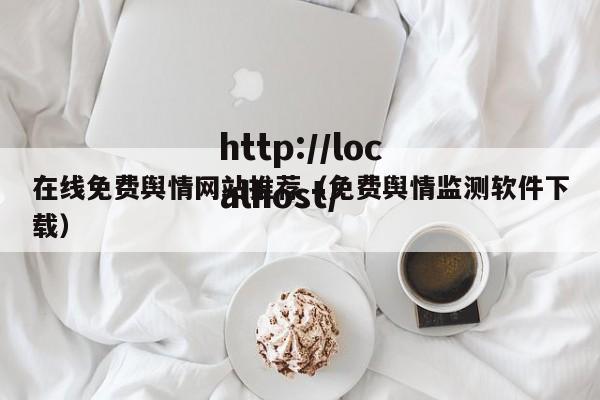 在线免费舆情网站推荐（免费舆情监测软件下载）